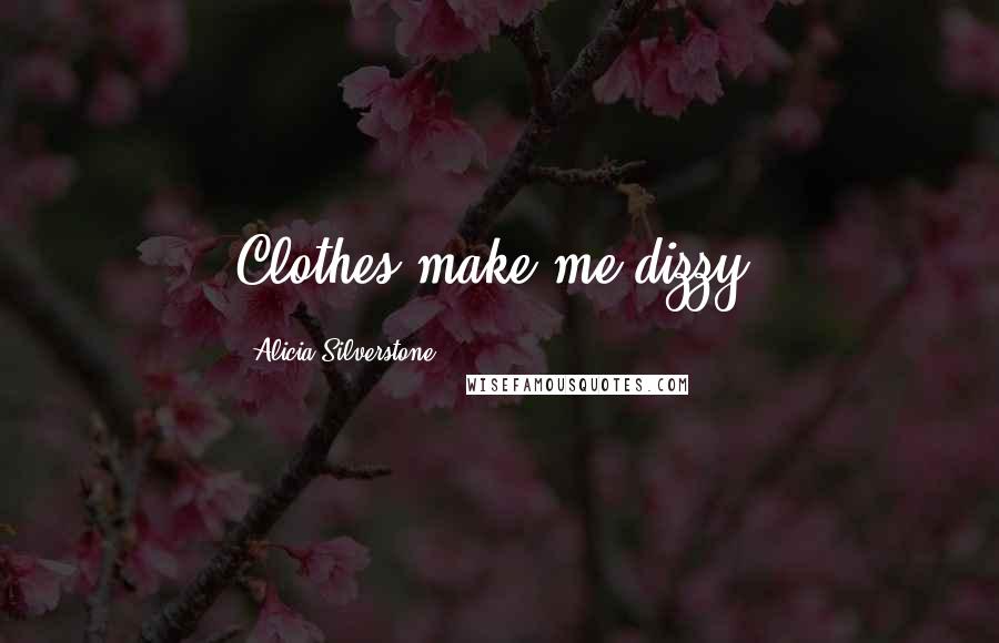 Alicia Silverstone Quotes: Clothes make me dizzy.
