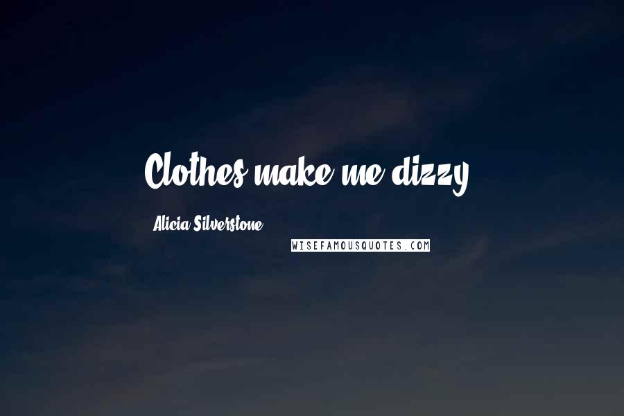 Alicia Silverstone Quotes: Clothes make me dizzy.