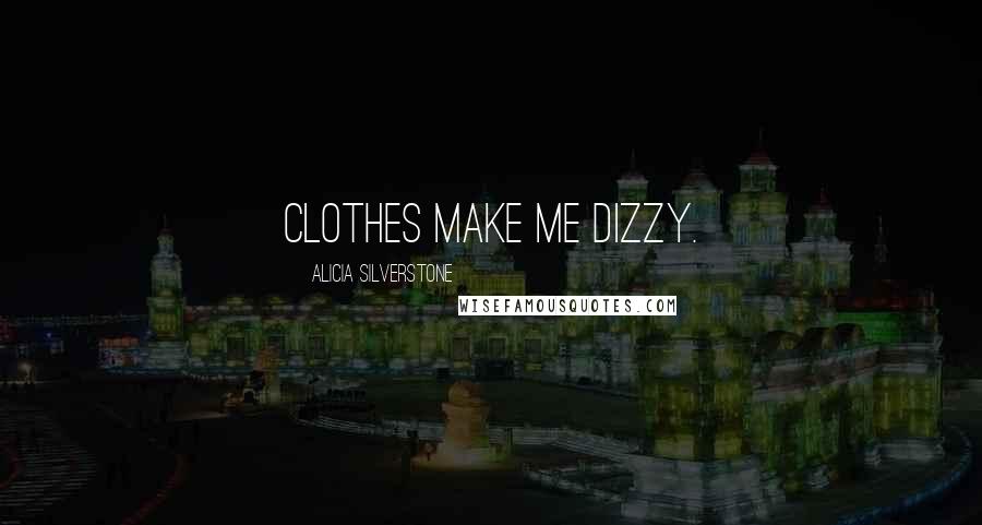 Alicia Silverstone Quotes: Clothes make me dizzy.