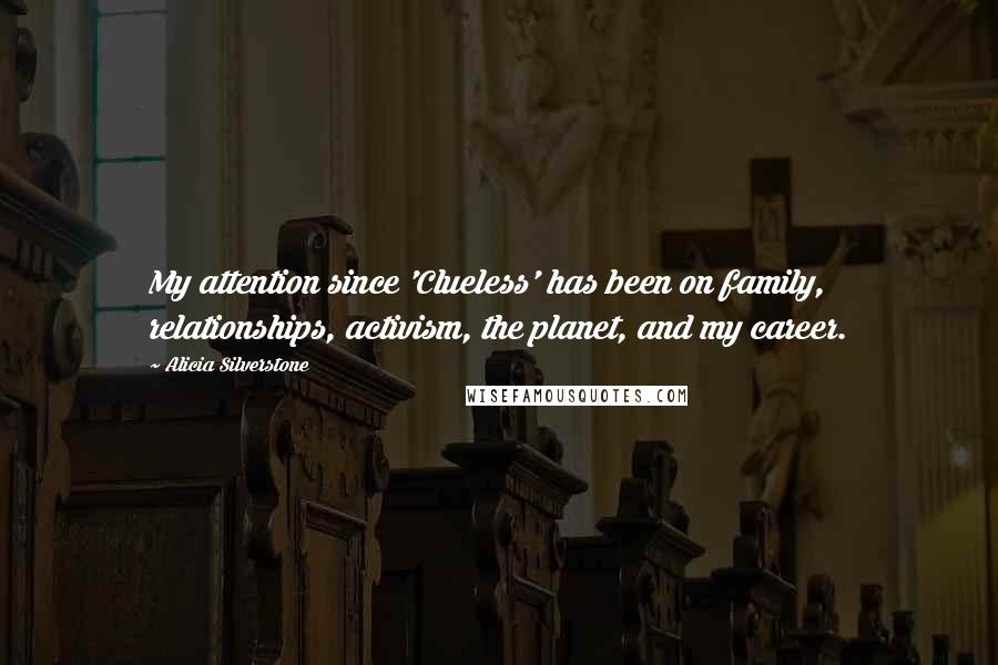 Alicia Silverstone Quotes: My attention since 'Clueless' has been on family, relationships, activism, the planet, and my career.