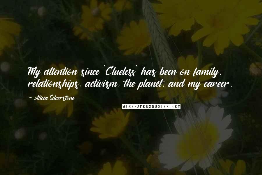 Alicia Silverstone Quotes: My attention since 'Clueless' has been on family, relationships, activism, the planet, and my career.