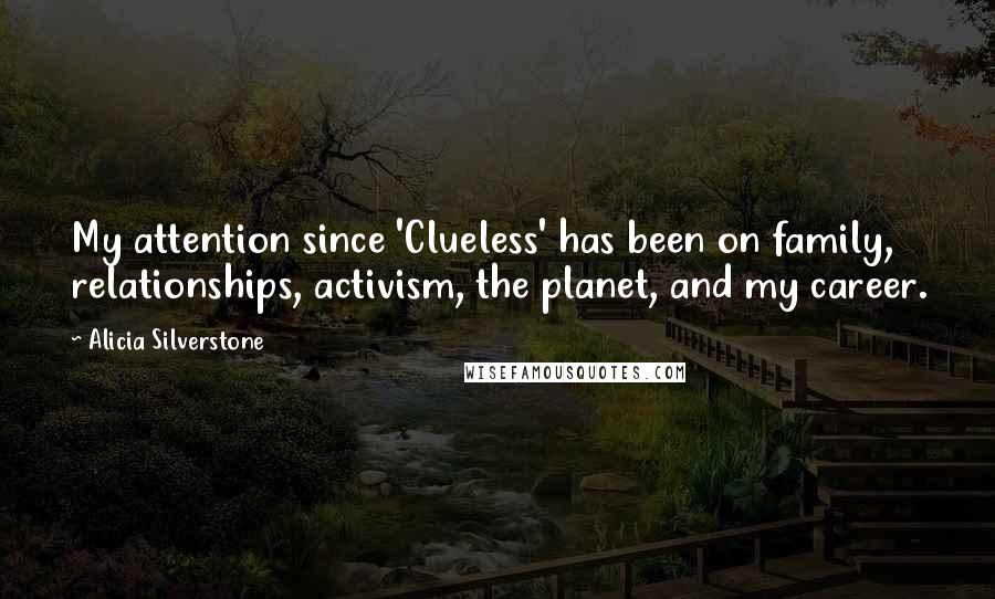 Alicia Silverstone Quotes: My attention since 'Clueless' has been on family, relationships, activism, the planet, and my career.