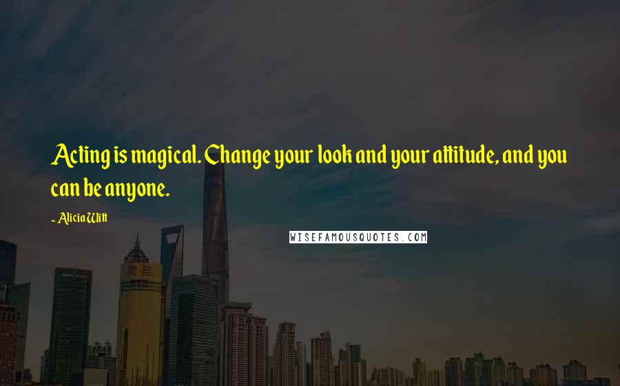 Alicia Witt Quotes: Acting is magical. Change your look and your attitude, and you can be anyone.