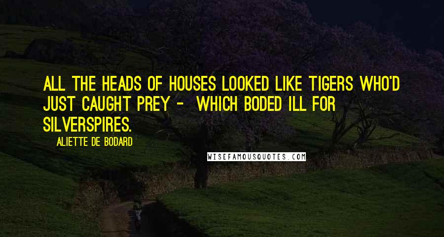 Aliette De Bodard Quotes: All the heads of Houses looked like tigers who'd just caught prey - which boded ill for Silverspires.
