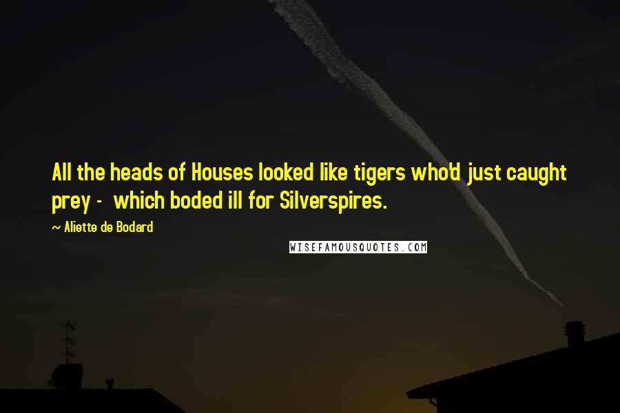 Aliette De Bodard Quotes: All the heads of Houses looked like tigers who'd just caught prey - which boded ill for Silverspires.