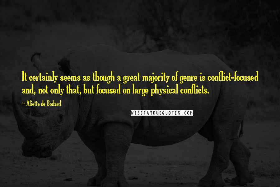 Aliette De Bodard Quotes: It certainly seems as though a great majority of genre is conflict-focused and, not only that, but focused on large physical conflicts.