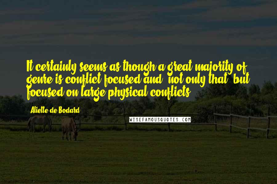 Aliette De Bodard Quotes: It certainly seems as though a great majority of genre is conflict-focused and, not only that, but focused on large physical conflicts.