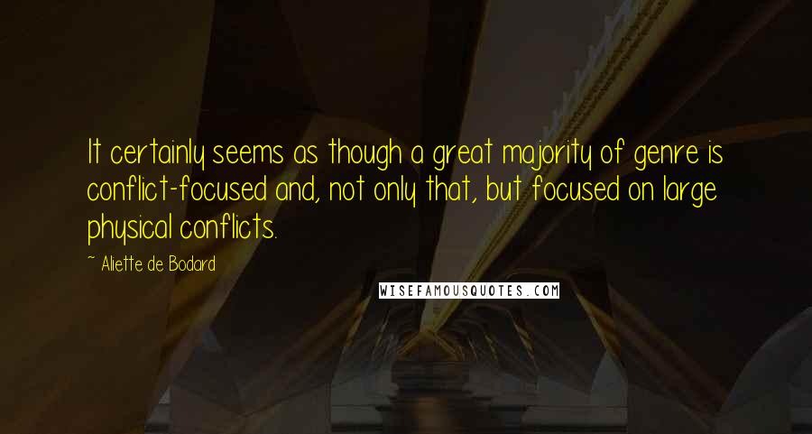 Aliette De Bodard Quotes: It certainly seems as though a great majority of genre is conflict-focused and, not only that, but focused on large physical conflicts.