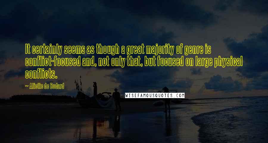 Aliette De Bodard Quotes: It certainly seems as though a great majority of genre is conflict-focused and, not only that, but focused on large physical conflicts.