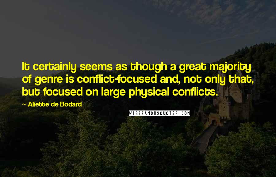 Aliette De Bodard Quotes: It certainly seems as though a great majority of genre is conflict-focused and, not only that, but focused on large physical conflicts.