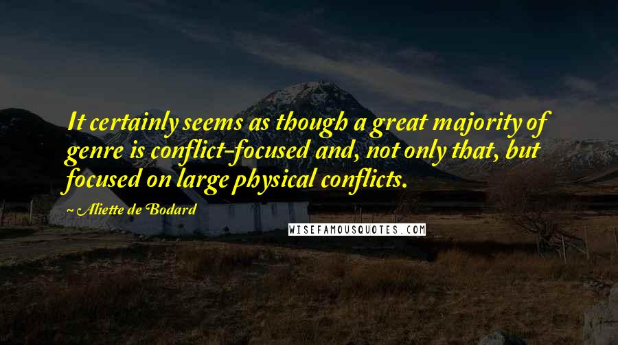 Aliette De Bodard Quotes: It certainly seems as though a great majority of genre is conflict-focused and, not only that, but focused on large physical conflicts.