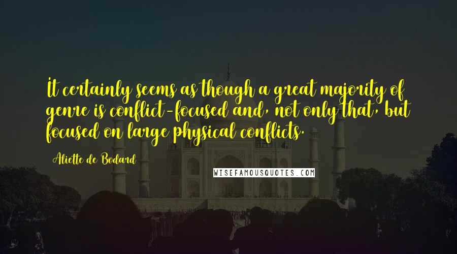 Aliette De Bodard Quotes: It certainly seems as though a great majority of genre is conflict-focused and, not only that, but focused on large physical conflicts.