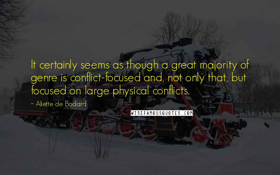 Aliette De Bodard Quotes: It certainly seems as though a great majority of genre is conflict-focused and, not only that, but focused on large physical conflicts.