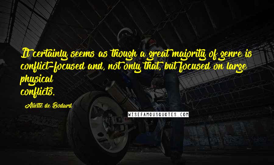 Aliette De Bodard Quotes: It certainly seems as though a great majority of genre is conflict-focused and, not only that, but focused on large physical conflicts.
