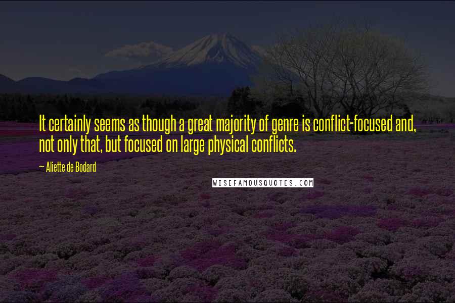 Aliette De Bodard Quotes: It certainly seems as though a great majority of genre is conflict-focused and, not only that, but focused on large physical conflicts.