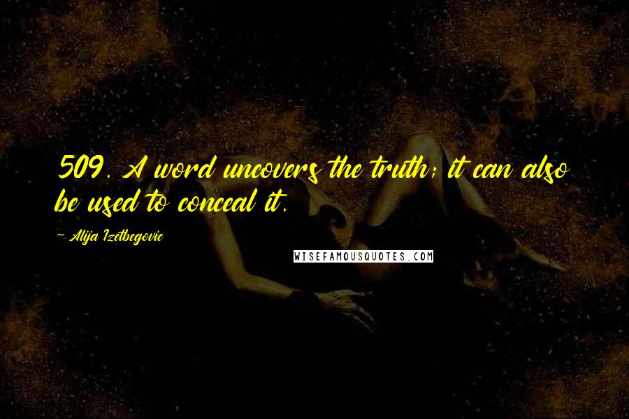 Alija Izetbegovic Quotes: 509. A word uncovers the truth; it can also be used to conceal it.