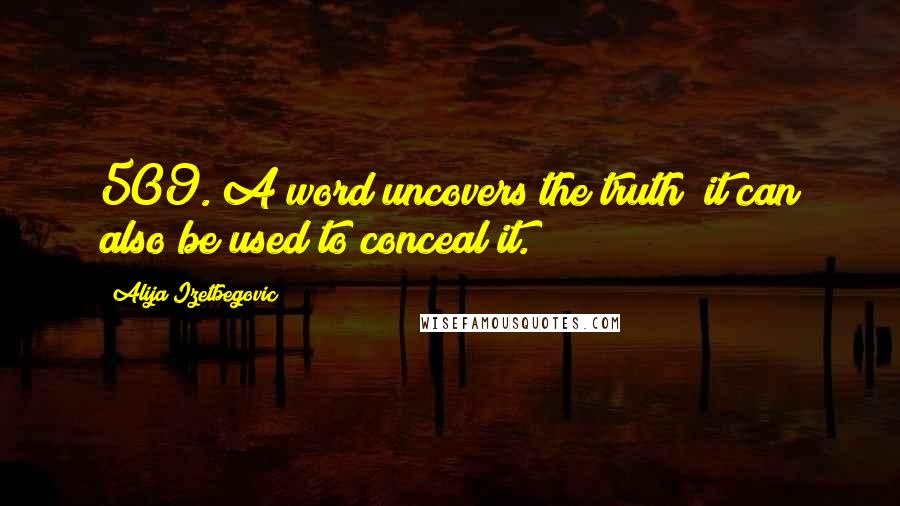 Alija Izetbegovic Quotes: 509. A word uncovers the truth; it can also be used to conceal it.