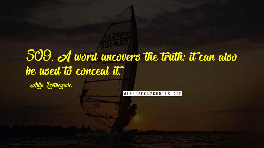 Alija Izetbegovic Quotes: 509. A word uncovers the truth; it can also be used to conceal it.