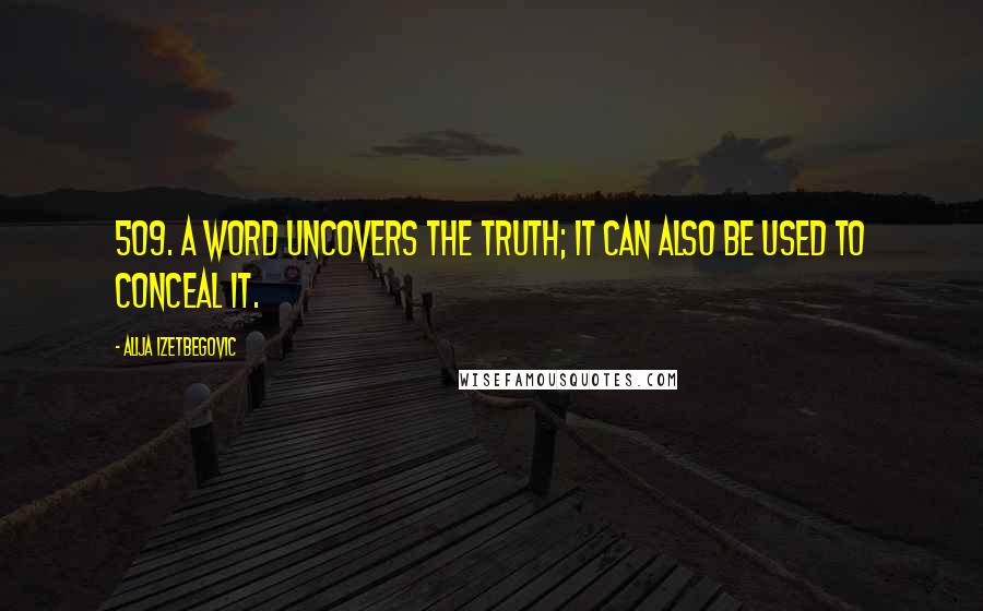 Alija Izetbegovic Quotes: 509. A word uncovers the truth; it can also be used to conceal it.