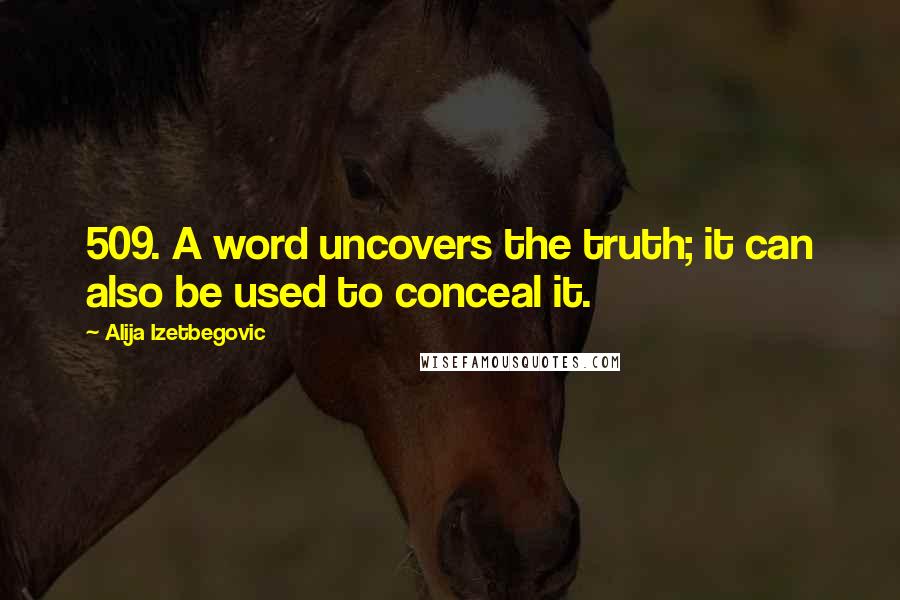 Alija Izetbegovic Quotes: 509. A word uncovers the truth; it can also be used to conceal it.