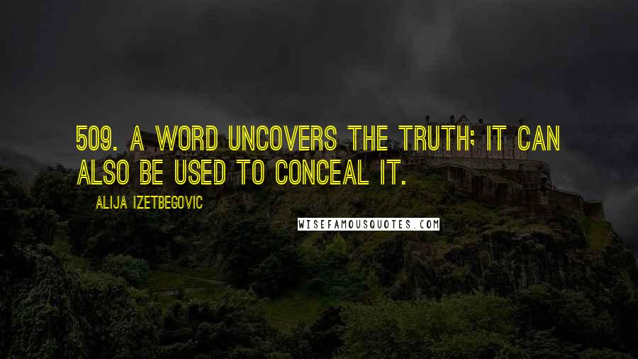 Alija Izetbegovic Quotes: 509. A word uncovers the truth; it can also be used to conceal it.