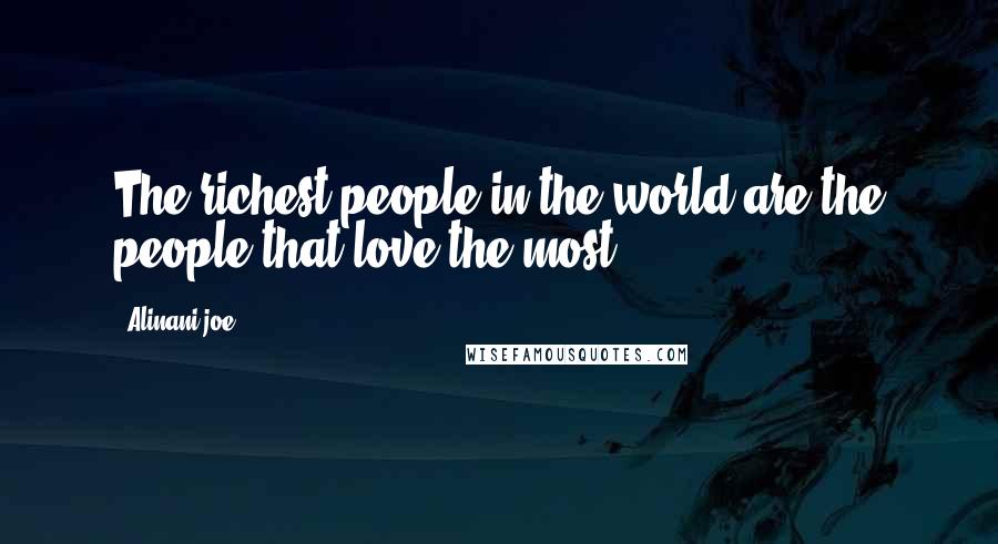 Alinani Joe Quotes: The richest people in the world are the people that love the most