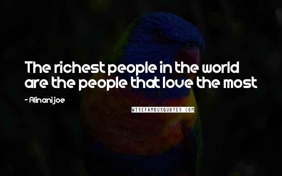 Alinani Joe Quotes: The richest people in the world are the people that love the most