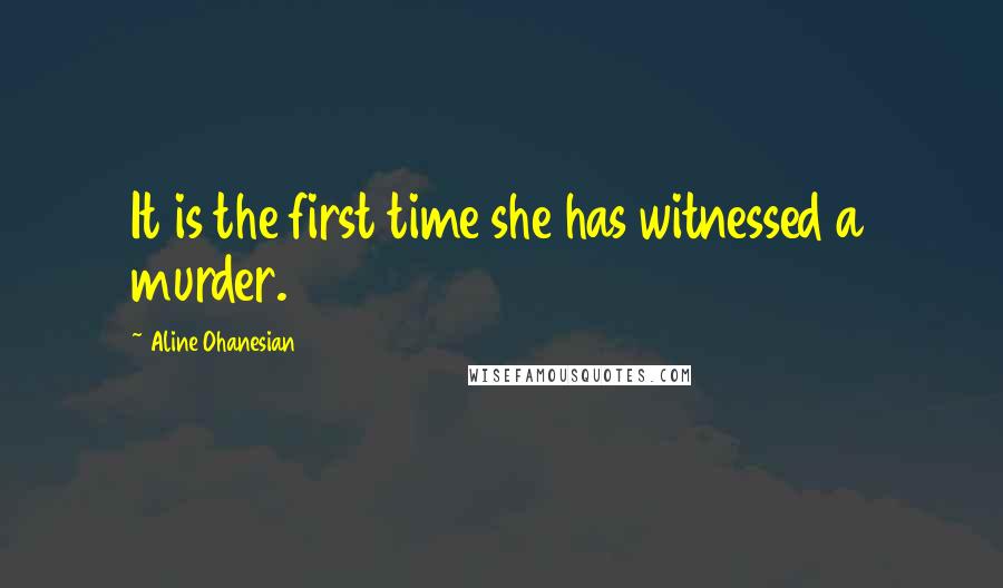 Aline Ohanesian Quotes: It is the first time she has witnessed a murder.