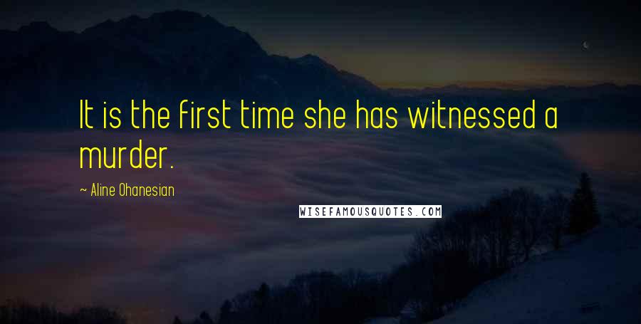 Aline Ohanesian Quotes: It is the first time she has witnessed a murder.