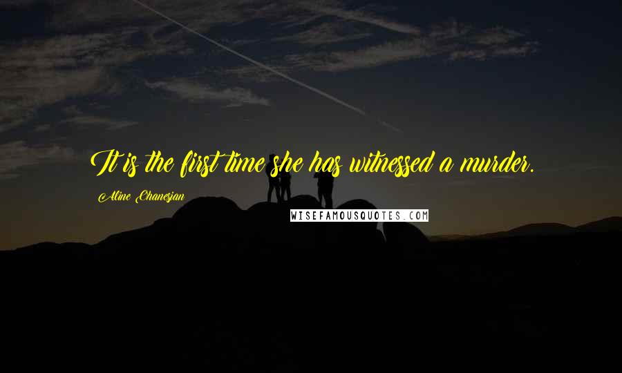 Aline Ohanesian Quotes: It is the first time she has witnessed a murder.