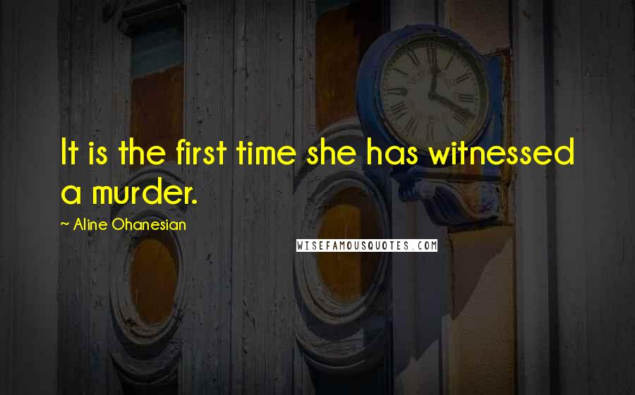 Aline Ohanesian Quotes: It is the first time she has witnessed a murder.