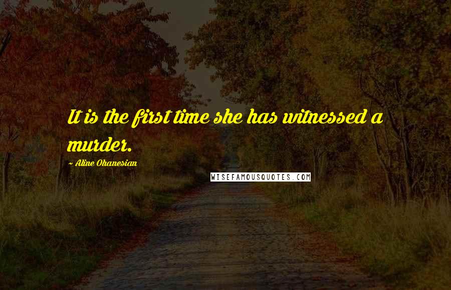 Aline Ohanesian Quotes: It is the first time she has witnessed a murder.