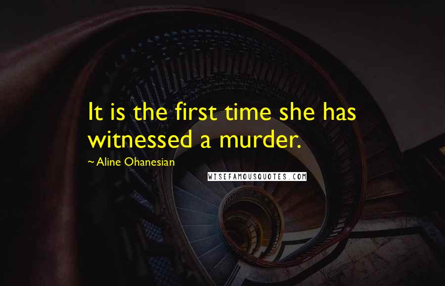 Aline Ohanesian Quotes: It is the first time she has witnessed a murder.