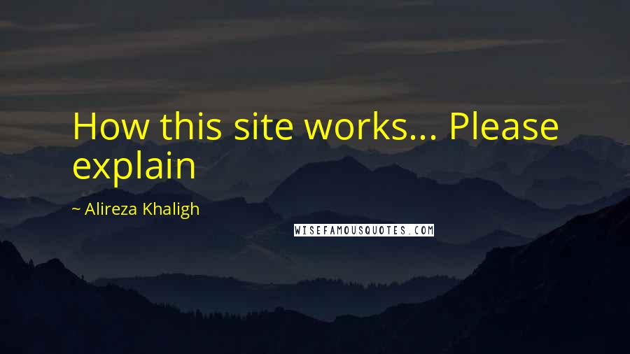 Alireza Khaligh Quotes: How this site works... Please explain
