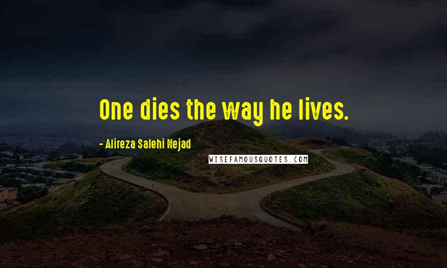 Alireza Salehi Nejad Quotes: One dies the way he lives.