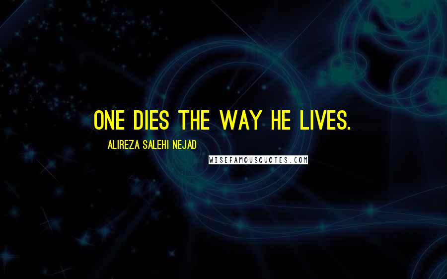 Alireza Salehi Nejad Quotes: One dies the way he lives.