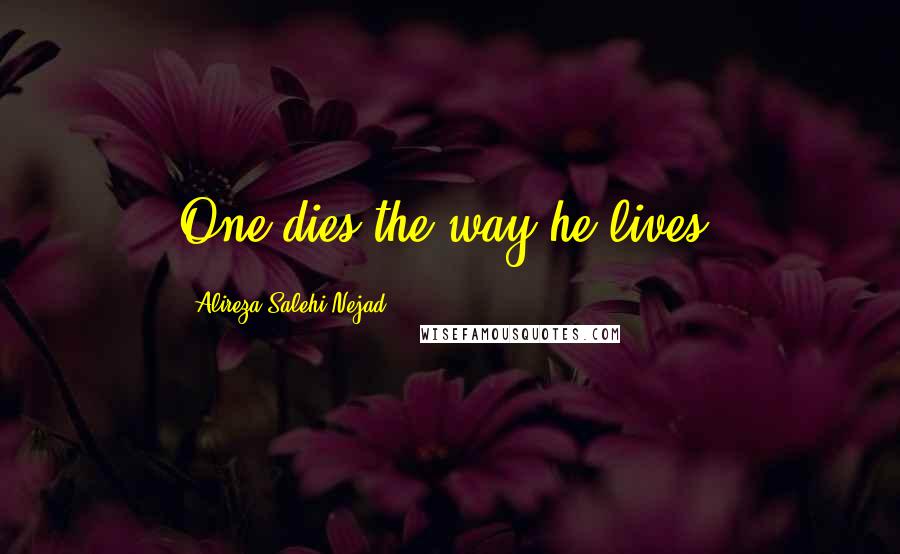 Alireza Salehi Nejad Quotes: One dies the way he lives.