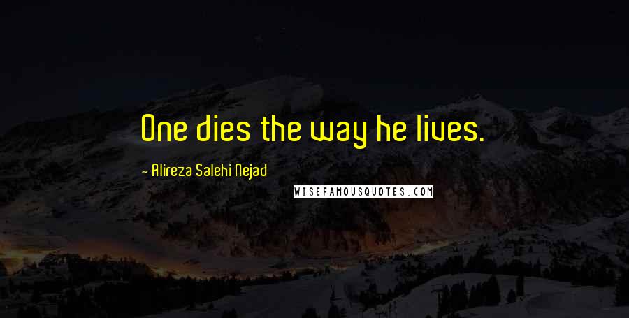 Alireza Salehi Nejad Quotes: One dies the way he lives.