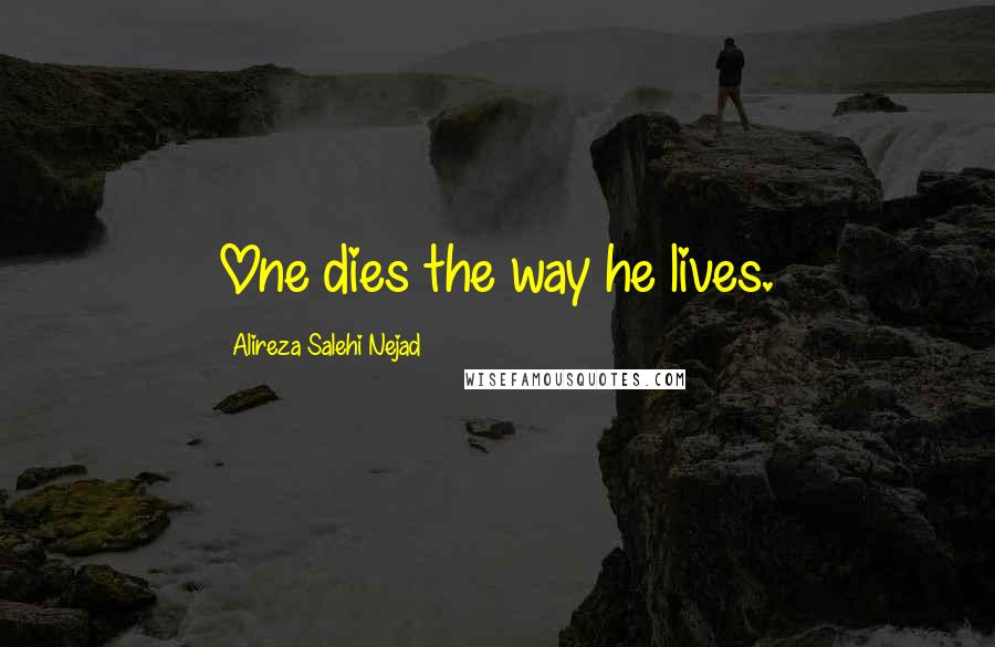 Alireza Salehi Nejad Quotes: One dies the way he lives.