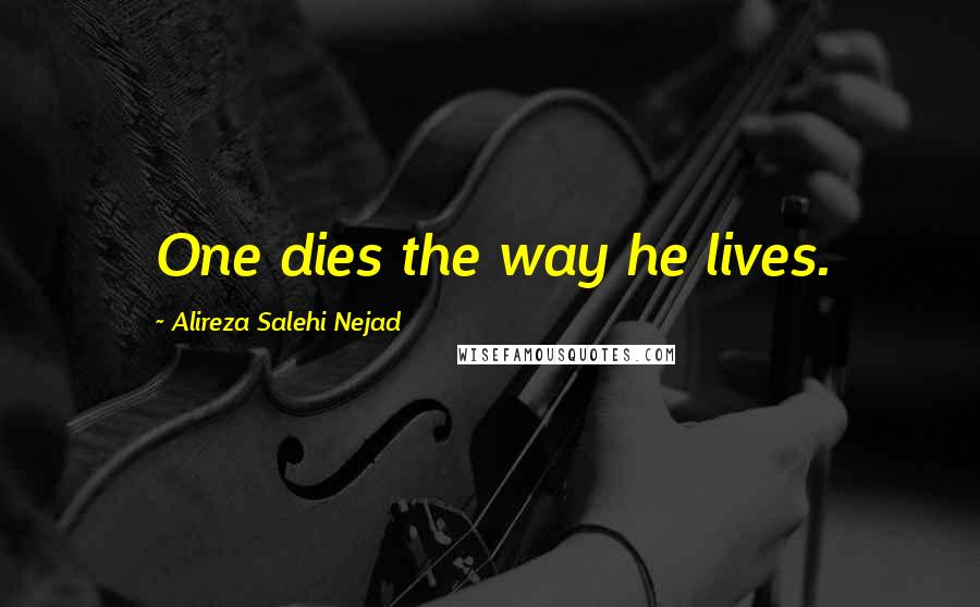 Alireza Salehi Nejad Quotes: One dies the way he lives.