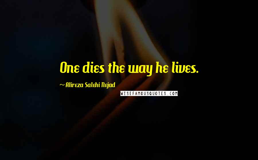 Alireza Salehi Nejad Quotes: One dies the way he lives.