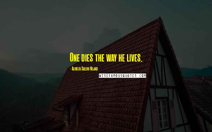 Alireza Salehi Nejad Quotes: One dies the way he lives.