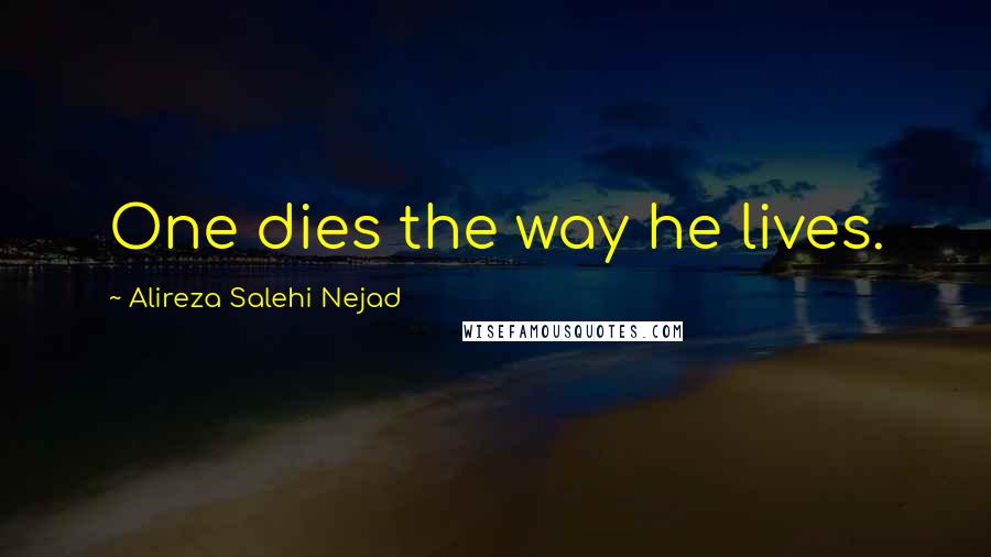 Alireza Salehi Nejad Quotes: One dies the way he lives.