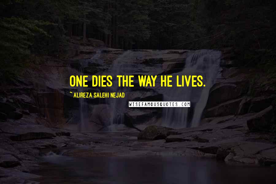 Alireza Salehi Nejad Quotes: One dies the way he lives.