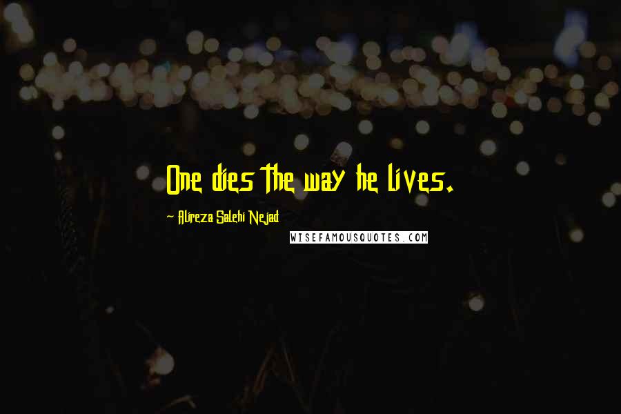 Alireza Salehi Nejad Quotes: One dies the way he lives.