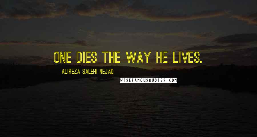 Alireza Salehi Nejad Quotes: One dies the way he lives.