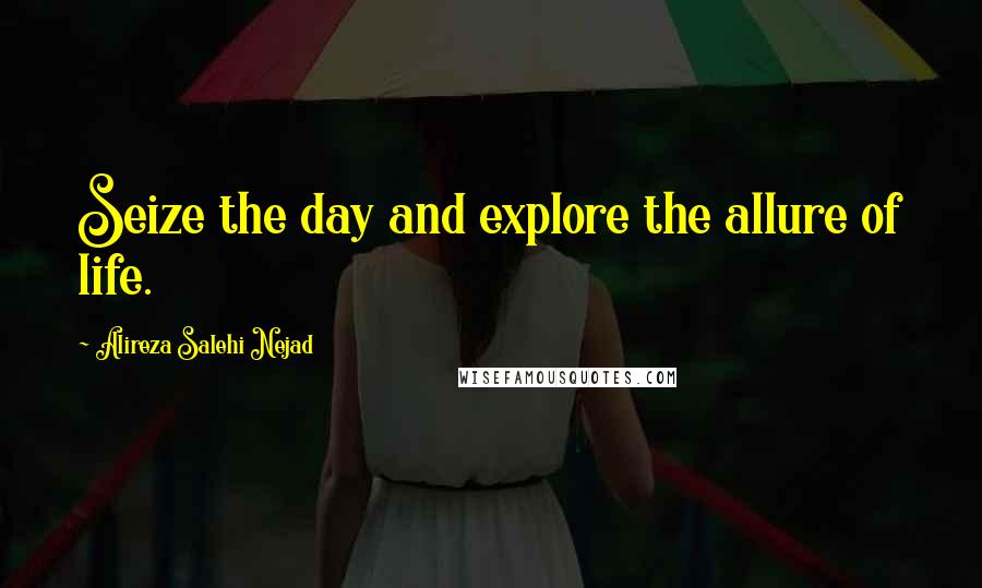 Alireza Salehi Nejad Quotes: Seize the day and explore the allure of life.