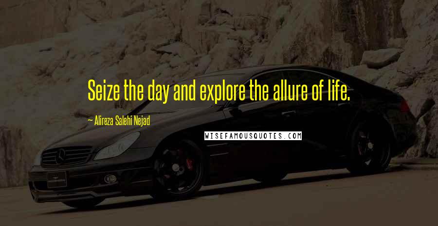 Alireza Salehi Nejad Quotes: Seize the day and explore the allure of life.