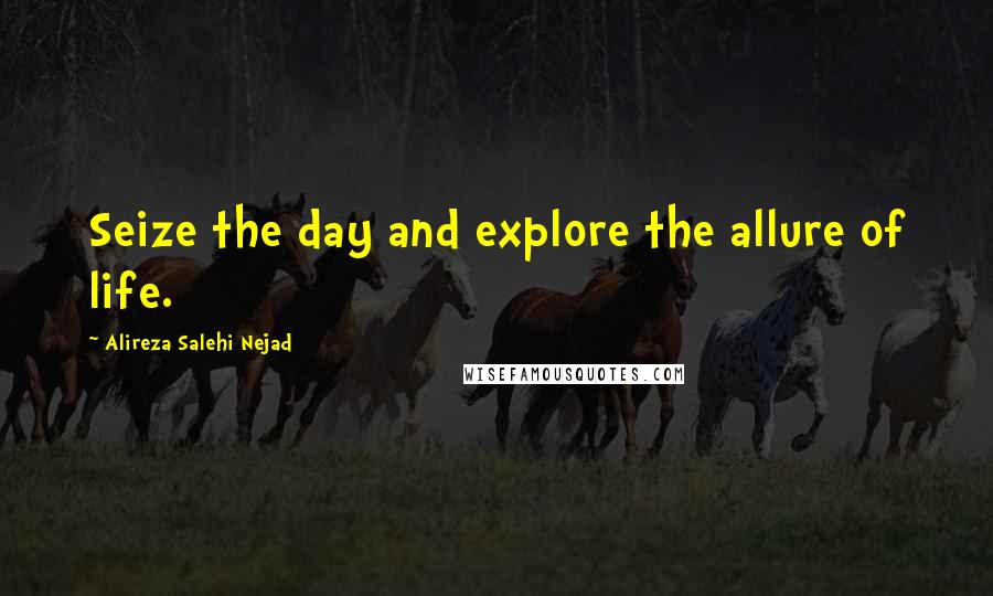 Alireza Salehi Nejad Quotes: Seize the day and explore the allure of life.