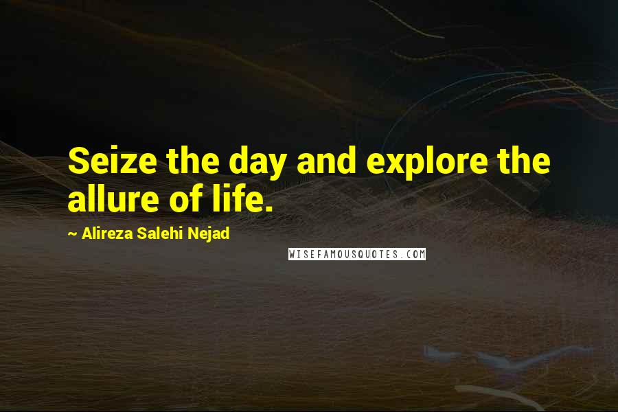 Alireza Salehi Nejad Quotes: Seize the day and explore the allure of life.